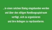 Regierungen müssen sicherstellen, dass Bürgerbewegungen und zivilgesellschaftliche Organisationen aus allen Teilen der Welt wirksam in einen solchen Dialog eingebunden werden und über den nötigen Handlungsspielraum verfügt, sich zu organisieren und ihre Anliegen zu repräsentieren. 